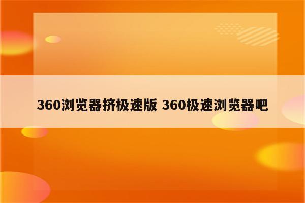 360浏览器挤极速版 360极速浏览器吧