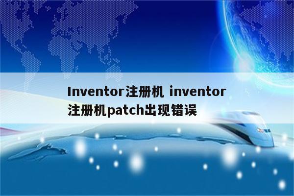 Inventor注册机 inventor注册机patch出现错误