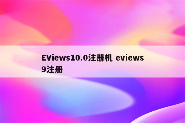 EViews10.0注册机 eviews9注册