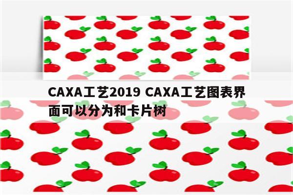 CAXA工艺2019 CAXA工艺图表界面可以分为和卡片树