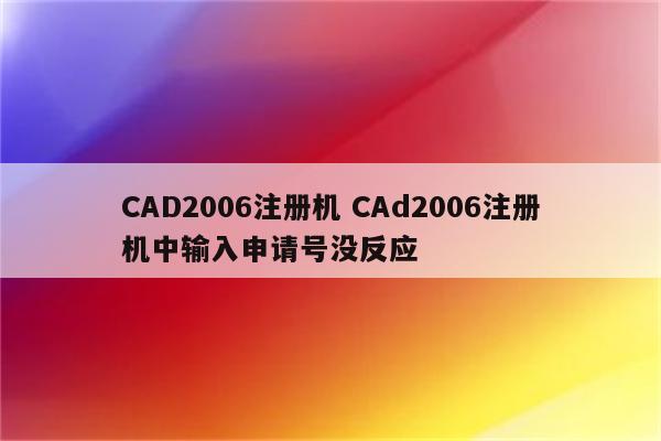 CAD2006注册机 CAd2006注册机中输入申请号没反应