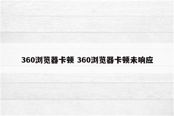 360浏览器卡顿 360浏览器卡顿未响应