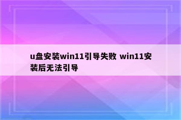 u盘安装win11引导失败 win11安装后无法引导