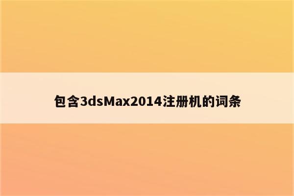 包含3dsMax2014注册机的词条