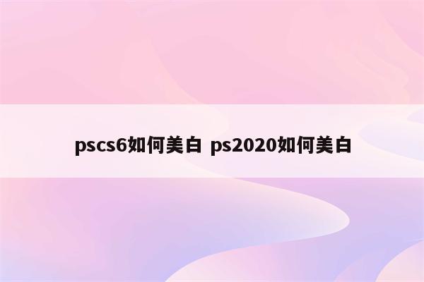 pscs6如何美白 ps2020如何美白