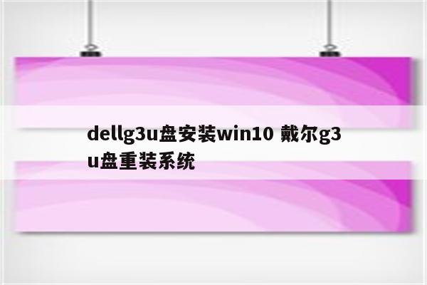 dellg3u盘安装win10 戴尔g3u盘重装系统