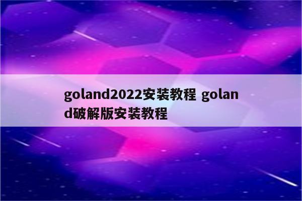 goland2022安装教程 goland破解版安装教程