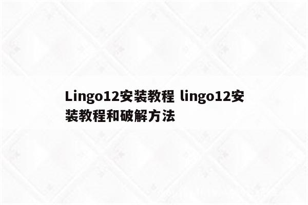 Lingo12安装教程 lingo12安装教程和破解方法