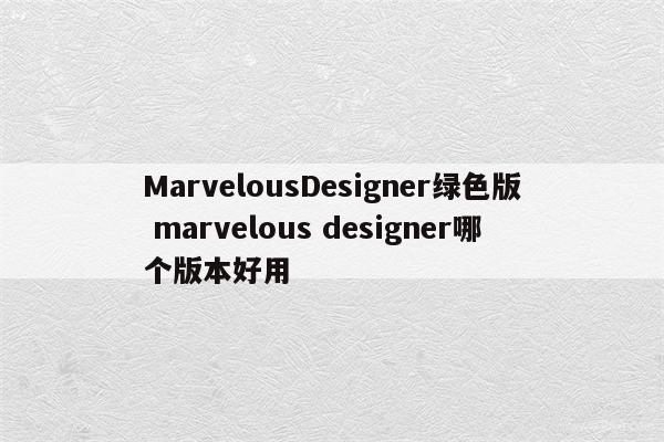 MarvelousDesigner绿色版 marvelous designer哪个版本好用