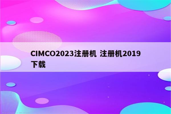 CIMCO2023注册机 注册机2019下载