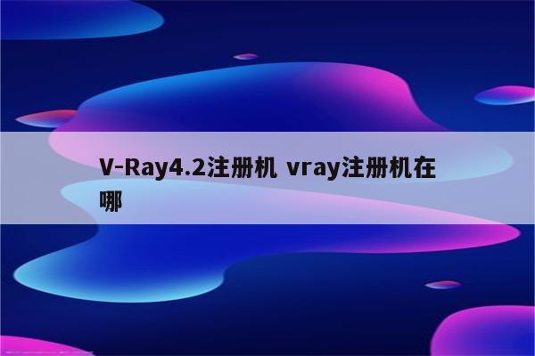 V-Ray4.2注册机 vray注册机在哪