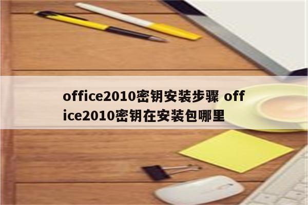 office2010密钥安装步骤 office2010密钥在安装包哪里