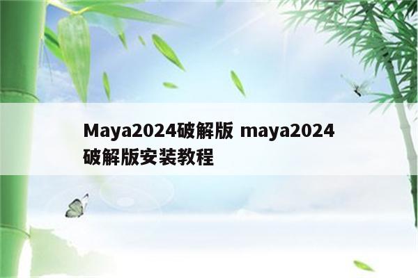 Maya2024破解版 maya2024破解版安装教程