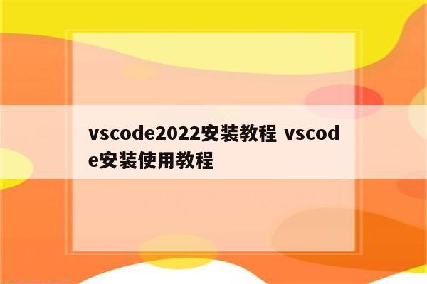 vscode2022安装教程 vscode安装使用教程