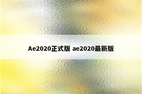 Ae2020正式版 ae2020最新版