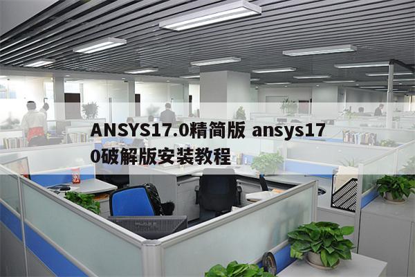 ANSYS17.0精简版 ansys170破解版安装教程