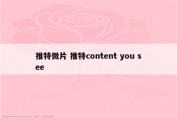 推特微片 推特content you see