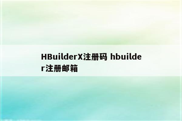 HBuilderX注册码 hbuilder注册邮箱
