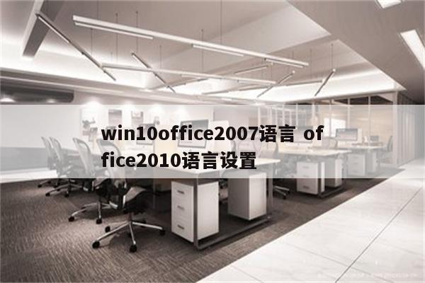 win10office2007语言 office2010语言设置