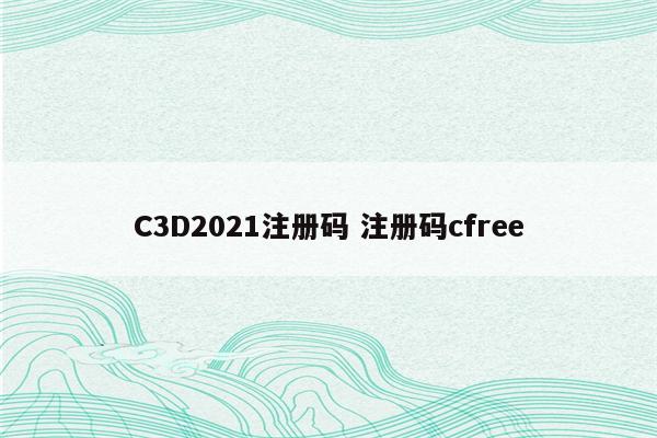 C3D2021注册码 注册码cfree