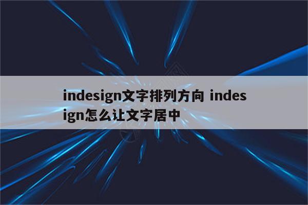 indesign文字排列方向 indesign怎么让文字居中