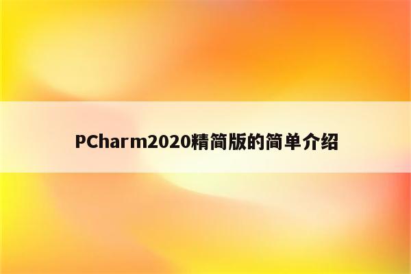 PCharm2020精简版的简单介绍