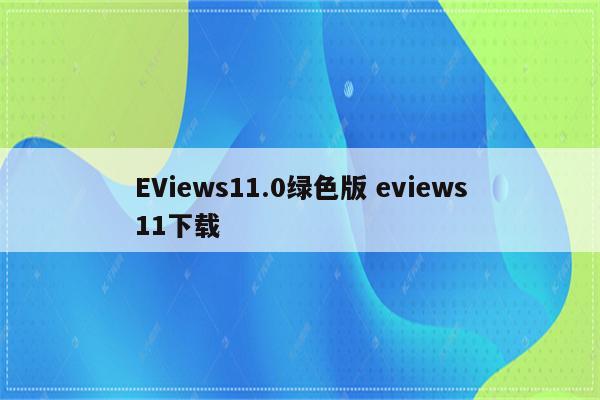 EViews11.0绿色版 eviews11下载