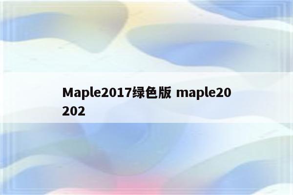 Maple2017绿色版 maple20202