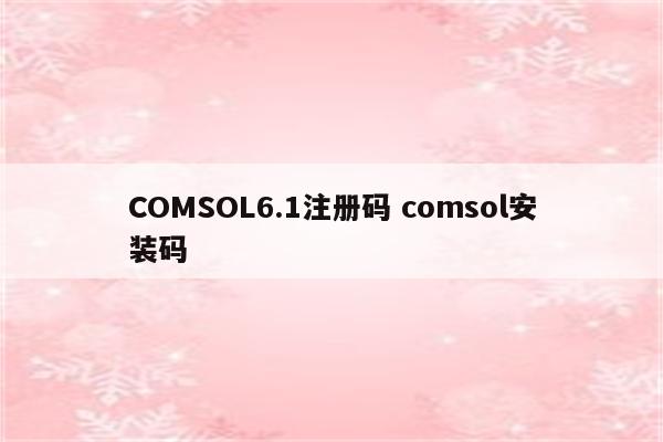 COMSOL6.1注册码 comsol安装码