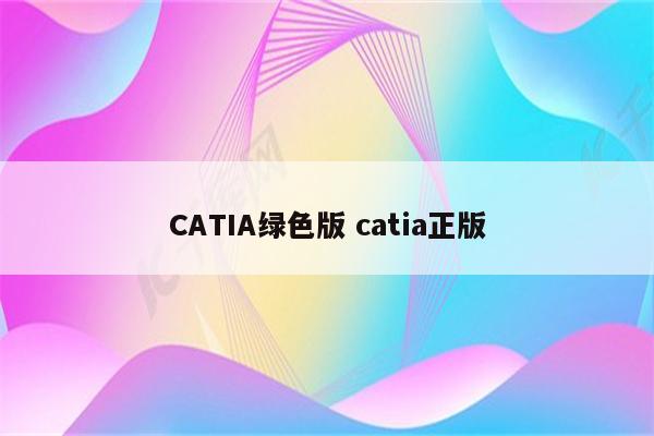 CATIA绿色版 catia正版