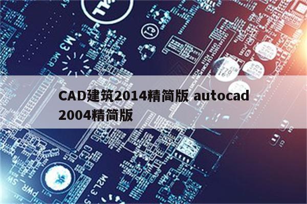 CAD建筑2014精简版 autocad2004精简版
