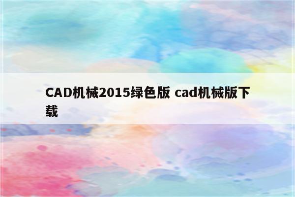 CAD机械2015绿色版 cad机械版下载