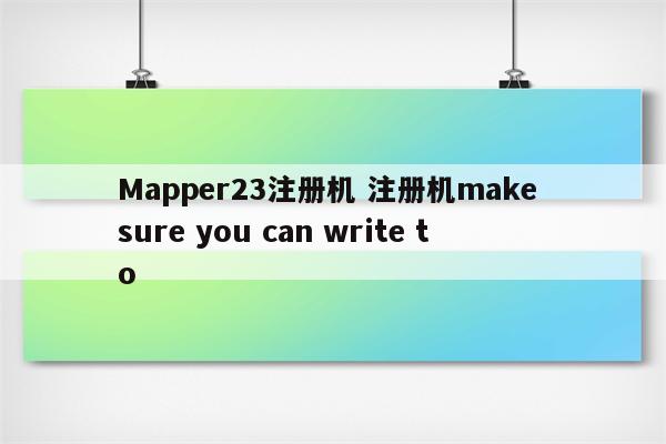 Mapper23注册机 注册机make sure you can write to