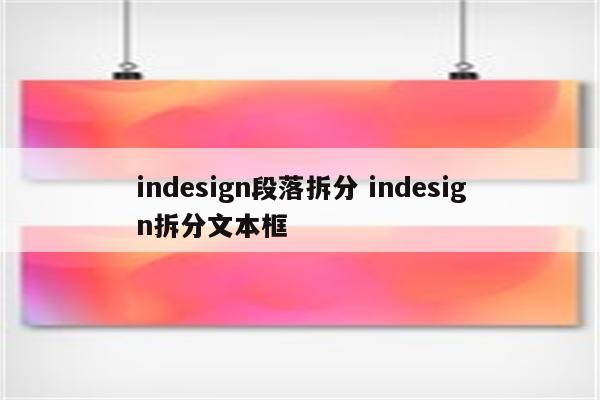 indesign段落拆分 indesign拆分文本框