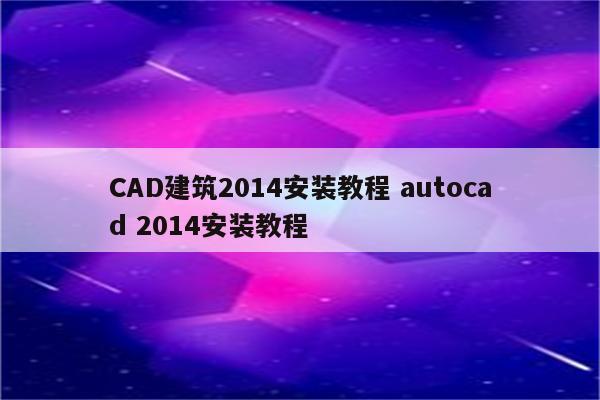 CAD建筑2014安装教程 autocad 2014安装教程