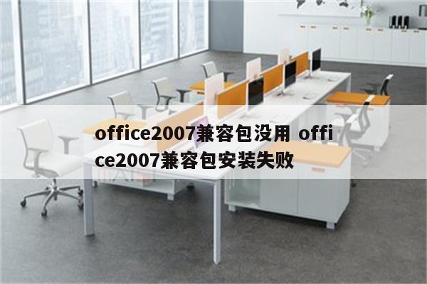 office2007兼容包没用 office2007兼容包安装失败