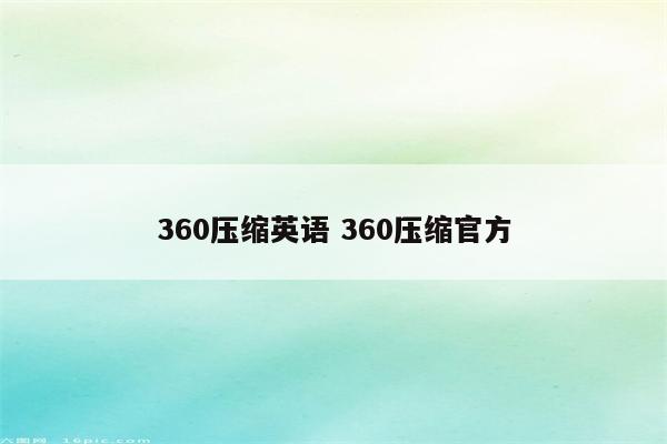 360压缩英语 360压缩官方