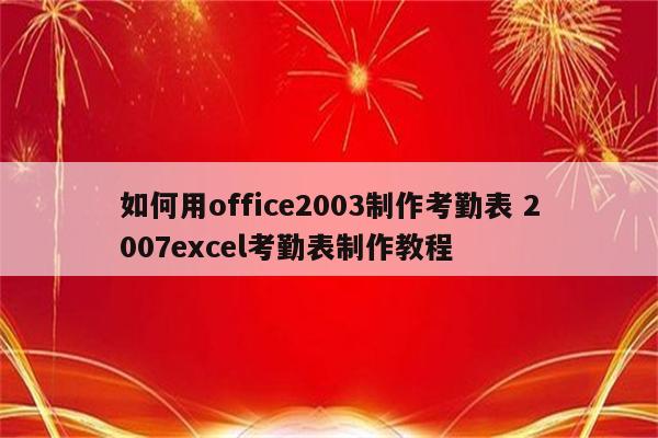 如何用office2003制作考勤表 2007excel考勤表制作教程