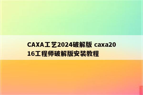 CAXA工艺2024破解版 caxa2016工程师破解版安装教程