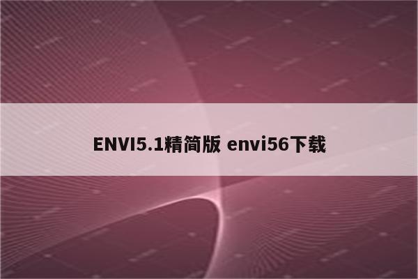 ENVI5.1精简版 envi56下载