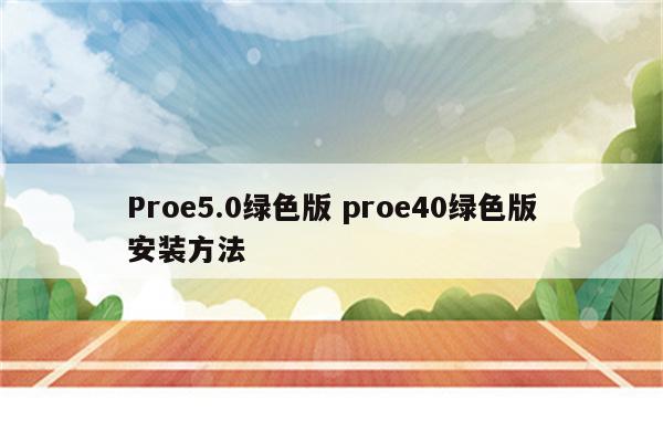 Proe5.0绿色版 proe40绿色版安装方法