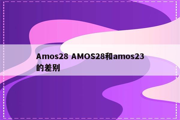 Amos28 AMOS28和amos23的差别
