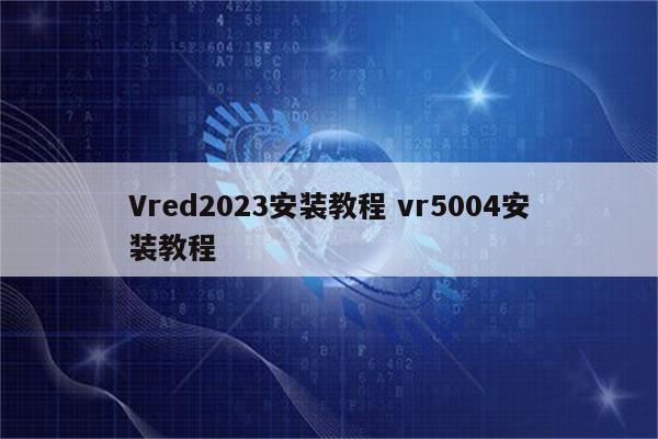 Vred2023安装教程 vr5004安装教程