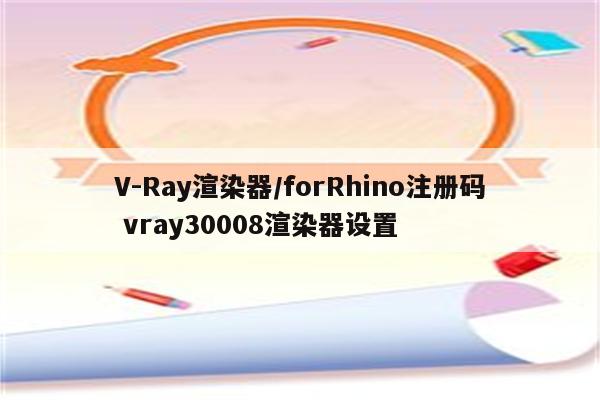 V-Ray渲染器/forRhino注册码 vray30008渲染器设置