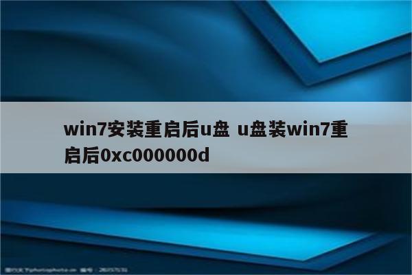 win7安装重启后u盘 u盘装win7重启后0xc000000d