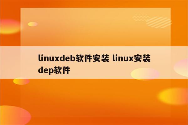 linuxdeb软件安装 linux安装dep软件