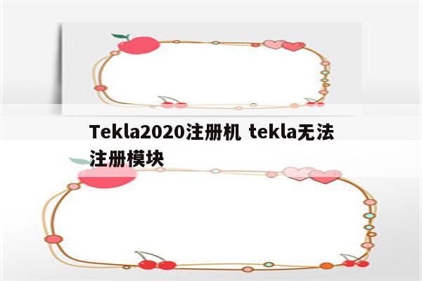 Tekla2020注册机 tekla无法注册模块