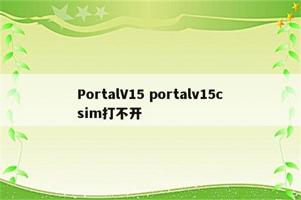 PortalV15 portalv15csim打不开