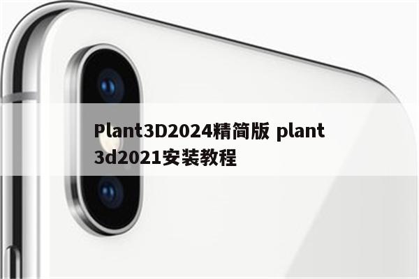Plant3D2024精简版 plant3d2021安装教程