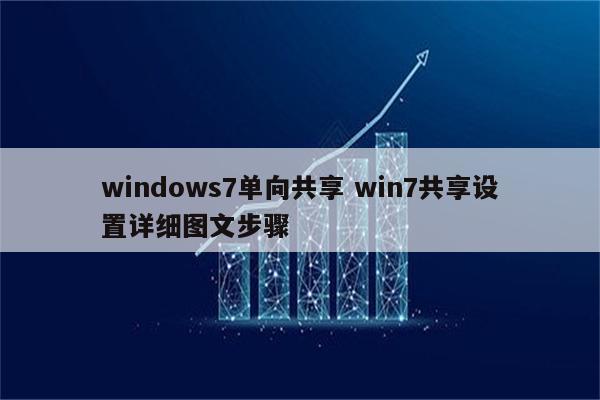 windows7单向共享 win7共享设置详细图文步骤